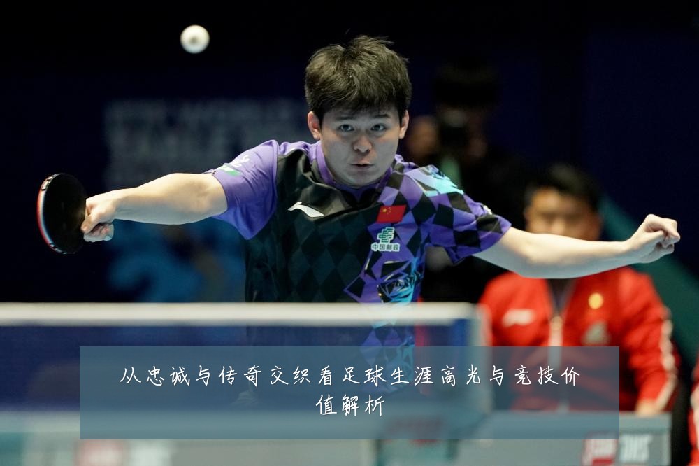 从忠诚与传奇交织看足球生涯高光与竞技价值解析